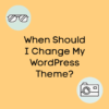 When Should I Change My WordPress Blog Theme?
